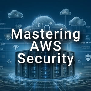 Mastering AWS Security: From Fundamentals to Certified Specialist